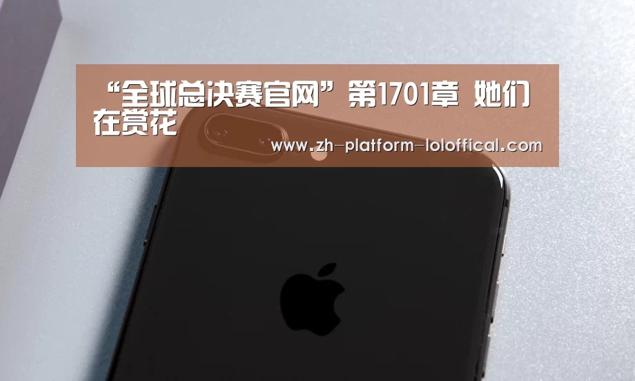 “全球总决赛官网”第1701章 她们在赏花(图4) 英雄联盟世界赛